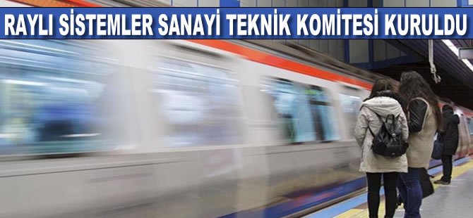 Raylı Sistemler Sanayi Teknik Komitesi Kuruldu