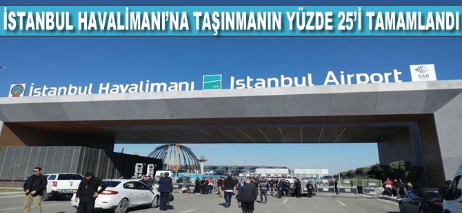 İstanbul Havalimanı'na taşınmanın yüzde 25'i tamamlandı