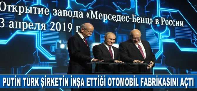 Putin, Türk şirketin inşa ettiği otomobil fabrikasını açtı