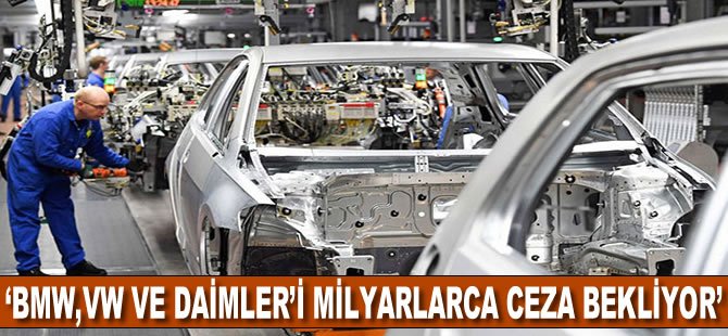 “BMW, VW ve Daimler’i milyarlarca ceza bekliyor”