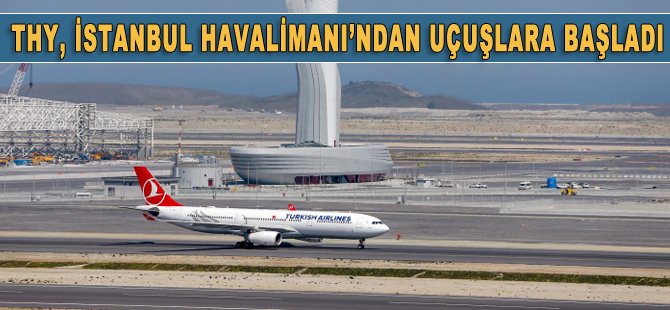 İstanbul Havalimanı'ndan uçuşlar başladı