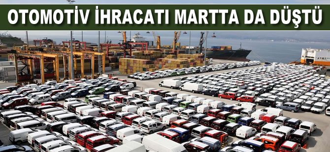 Otomotiv ihracatı martta da düştü