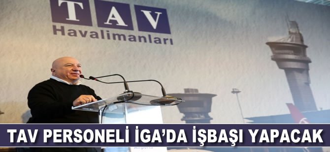 TAV personeli İGA'da işbaşı yapacak