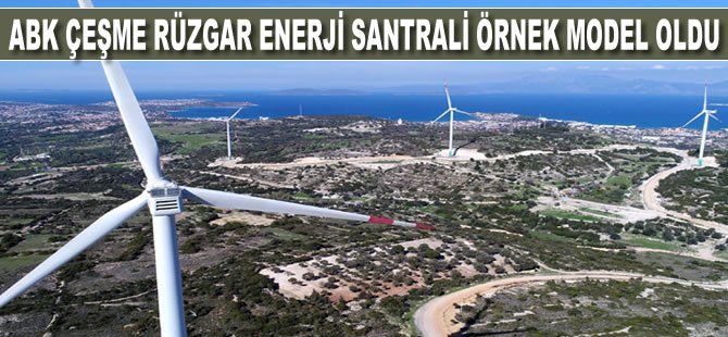 ABK Çeşme Rüzgâr Enerji Santrali, örnek model oldu