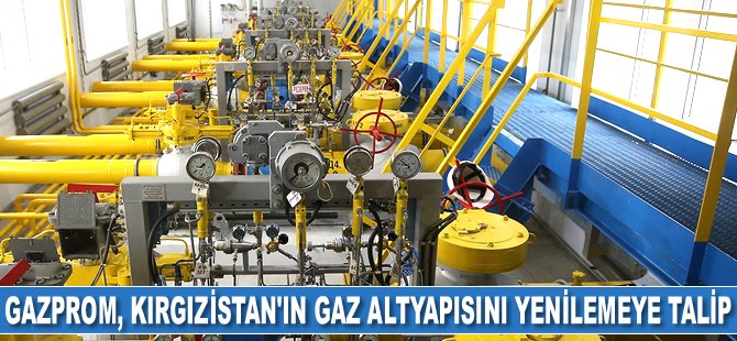 Gazprom, Kırgızistan’ın gaz altyapısını yenilemeye talip oldu