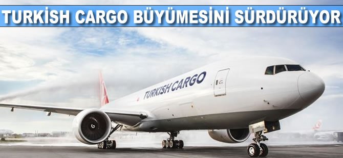 Turkish Cargo büyümesini sürdürüyor