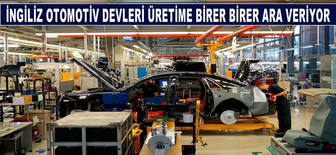 İngiliz otomotiv devleri üretime birer birer ara veriyor