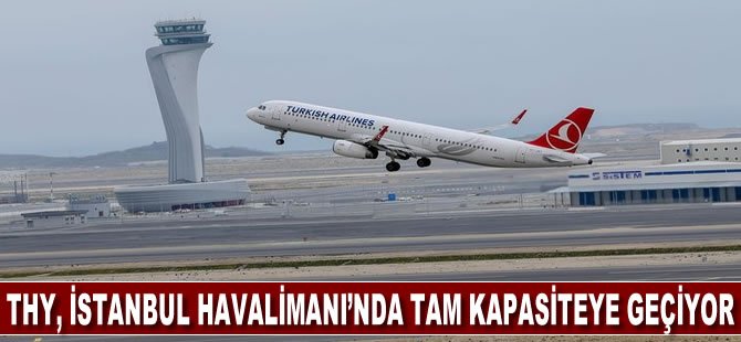 THY İstanbul Havalimanı'nda tam kapasiteye geçiyor