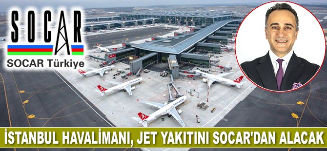 İstanbul Havalimanı, jet yakıtını SOCAR’dan alacak