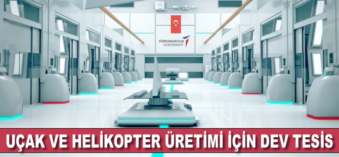 Uçak ve helikopter üretimi için dev tesis