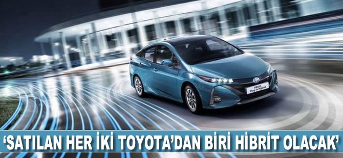 'Satılan her iki Toyota'dan biri hibrit olacak'