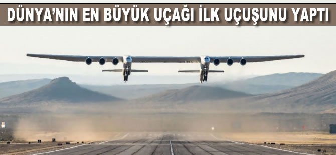 Dünyanın en büyüğü uçtu