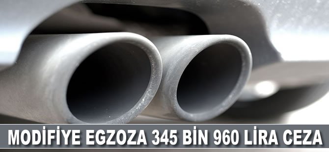 Modifiye egzoza 345 bin 960 lira ceza