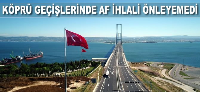 Af, köprü geçişlerinde ihlali önleyemedi