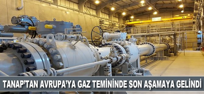 TANAP'tan Avrupa'ya gaz temininde son aşamaya gelindi