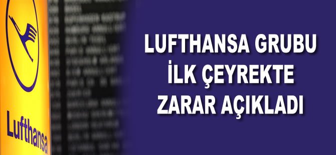 Lufthansa Grubu, ilk çeyrekte 336 milyon avro zarar açıkladı