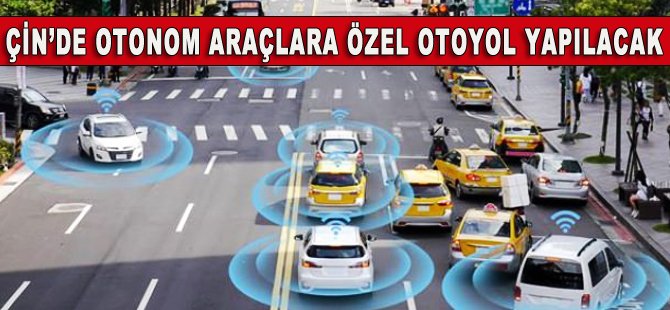 Çin'den otonom araçlar için özel otoyol