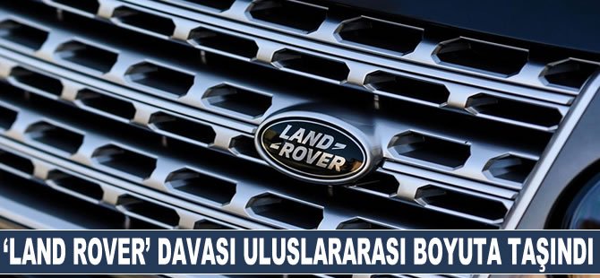 'Land Rover' davası uluslararası boyuta taşındı