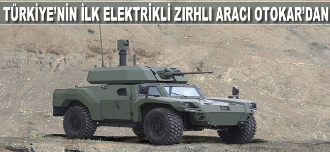 Türkiye’nin ilk elektrikli zırhlı aracı Otokar’dan