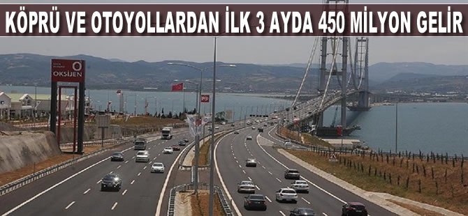 İlk 3 ayda köprü ve otoyollardan 450 milyon gerli