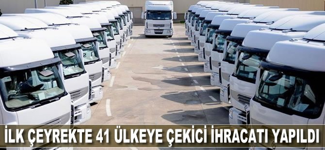 İlk çeyrekte 41 ülkeye çekici ihracatı yapıldı