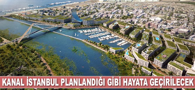 Kanal İstanbul Projesi planlandığı gibi hayata geçirilecek