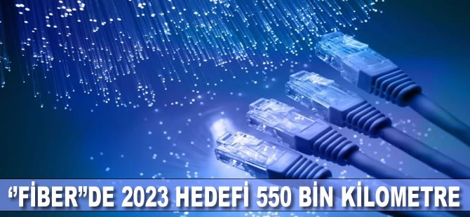 "Fiber"de 2023 hedefi 550 bin kilometre