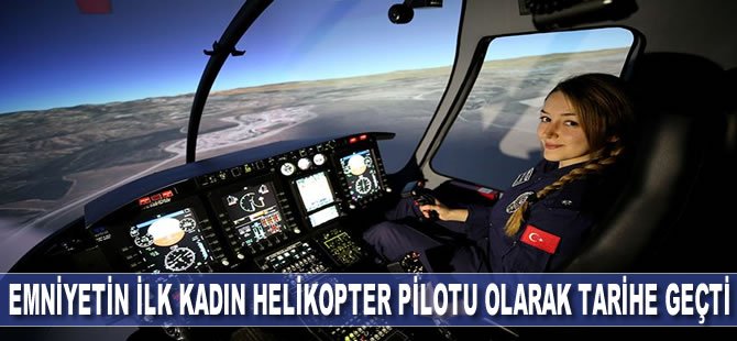 Emniyetin ilk kadın helikopter pilotu olarak tarihe geçti