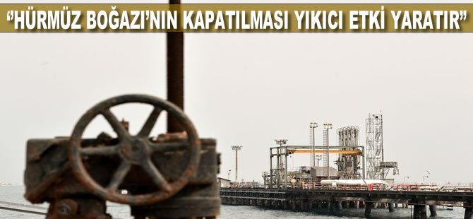 "Hürmüz Boğazı'nın kapatılması petrol piyasası için yıkıcı etki yaratır"