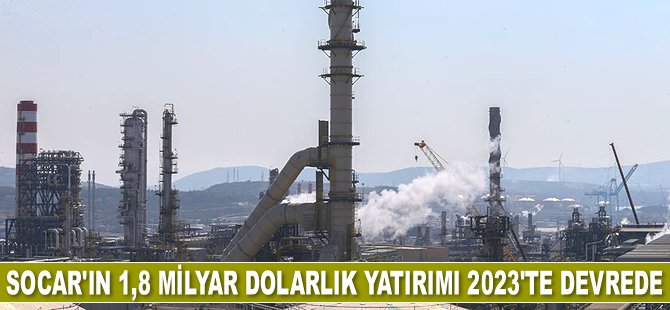 SOCAR'ın 1,8 milyar dolarlık yatırımı 2023'te devreye alınacak