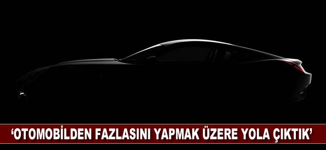 'Otomobilden fazlasını yapmak üzere yola çıktık'