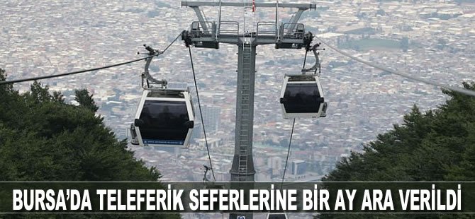 Bursa’da Teleferik Seferlerine Bir Ay Ara Verildi