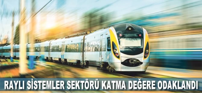 Raylı sistemler sektörü katma değere odaklandı