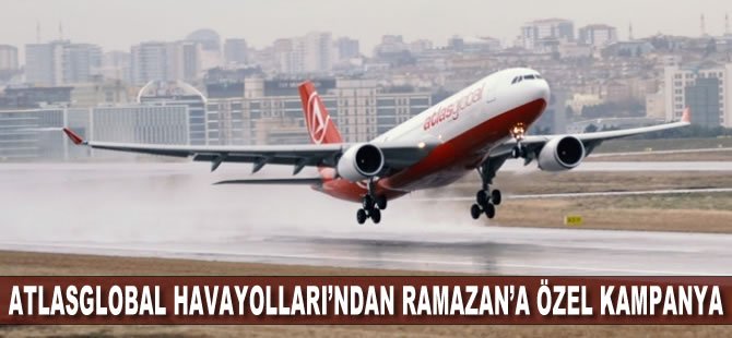 Atlasglobal Havayolları'ndan Ramazan Ayı'na özel kampanya