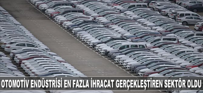 Otomotiv endüstrisi en fazla ihracat gerçekleştirilen sektör oldu