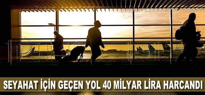 Seyahat için geçen yıl 40 milyar lira harcandı