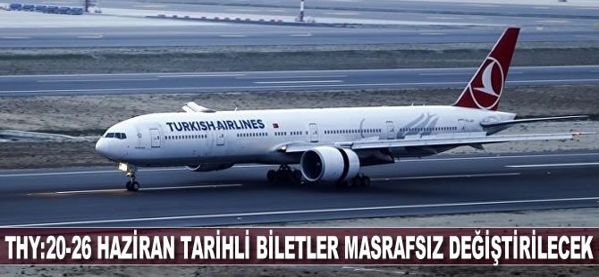 THY: 20-26 Haziran tarihli biletler masrafsız değiştirilecek