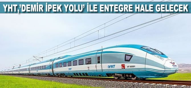 YHT, ‘Demir İpek Yolu’ İle Entegre Hale Gelecek