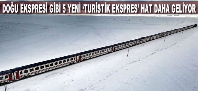 Doğu Ekspresi gibi 5 yeni 'turistik ekspres' hat daha geliyor