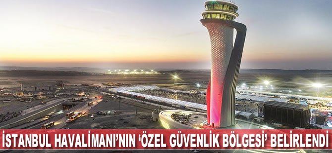 İstanbul Havalimanı'nın "özel güvenlik bölgesi" belirlendi