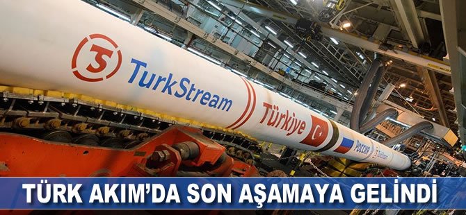 TürkAkım’da son aşamaya gelindi