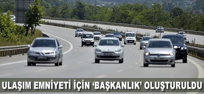 Ulaşım emniyeti için 'başkanlık' oluşturuldu