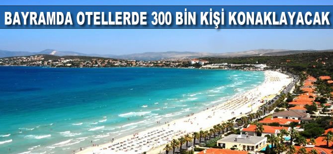 Bayramda milyonlar yola çıkacak, 300 bin kişi otellerde konaklayacak