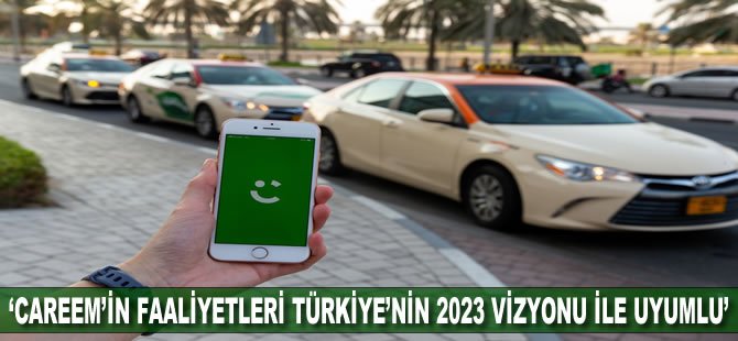 "Careem'in faaliyetleri Türkiye’nin 2023 Vizyonu ile uyumlu"