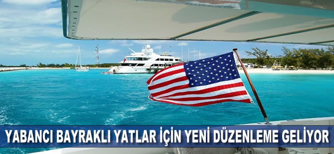 Yabancı bayraklı yatlar için yeni düzenleme