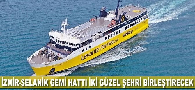 İzmir-Selanik Gemi Hattı Dünyanın En Güzel İki Kentini Birleştirecek