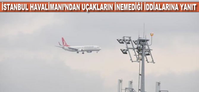 Uçakların İstanbul Havalimanı'na inemediği iddiasına açıklama