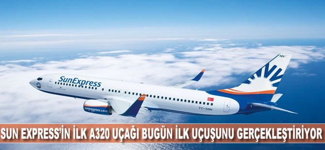 SunExpress'in ilk A320 uçağı bugün ilk uçuşunu gerçekleştiriyor