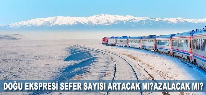 Doğu Ekspresi Sefer Sayısı Artacak Mı, Azalacak Mı?