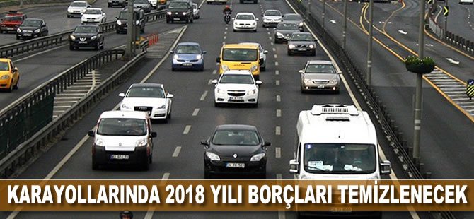 Karayollarında 2018 yılı borcu temizlenecek